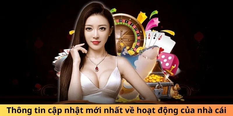 Thông tin cập nhật mới nhất về hoạt động của nhà cái