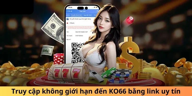 Truy cập không giới hạn đến KO66 bằng link uy tín