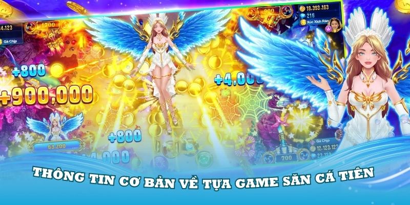 Khám phá các thông tin cơ bản về tựa game săn cá Tiên