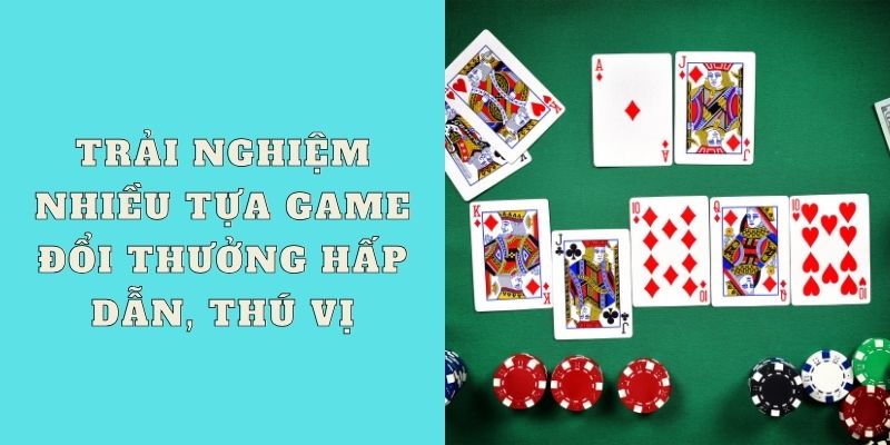 Trải nghiệm nhiều tựa game đổi thưởng hấp dẫn, thú vị